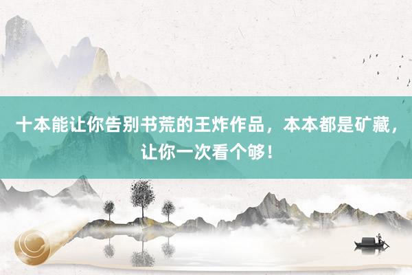 十本能让你告别书荒的王炸作品，本本都是矿藏，让你一次看个够！