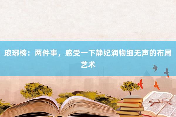 琅琊榜：两件事，感受一下静妃润物细无声的布局艺术