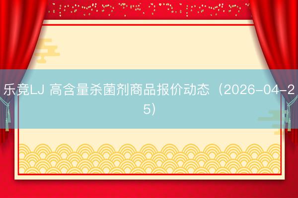 乐竞LJ 高含量杀菌剂商品报价动态（2026-04-25）