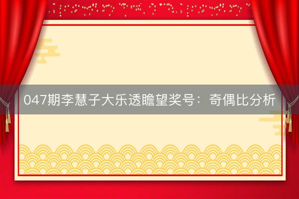 047期李慧子大乐透瞻望奖号：奇偶比分析